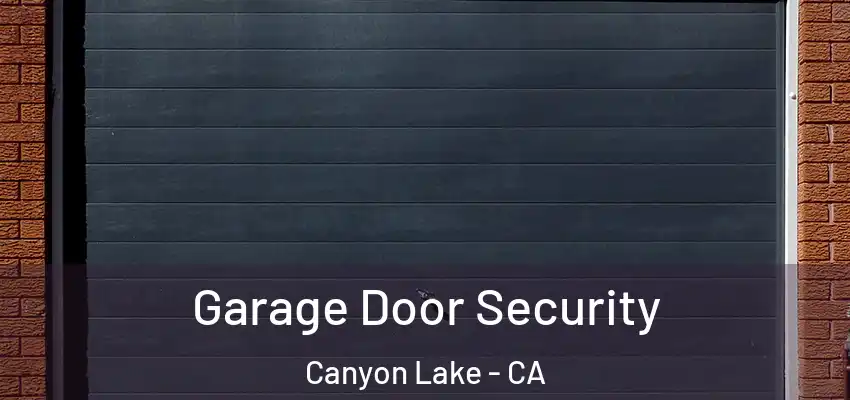  Garage Door Security Canyon Lake - CA